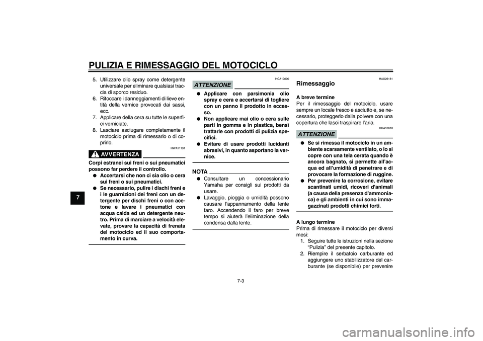 YAMAHA XJ6F 2010 Manuale duso (in Italian) PULIZIA E RIMESSAGGIO DEL MOTOCICLO
7-3
7
5. Utilizzare olio spray come detergente
universale per eliminare qualsiasi trac-
cia di sporco residuo.
6. Ritoccare i danneggiamenti di lieve en-
tità dell YAMAHA XJ6F 2010 Manuale duso (in Italian) PULIZIA E RIMESSAGGIO DEL MOTOCICLO
7-3
7
5. Utilizzare olio spray come detergente
universale per eliminare qualsiasi trac-
cia di sporco residuo.
6. Ritoccare i danneggiamenti di lieve en-
tità dell