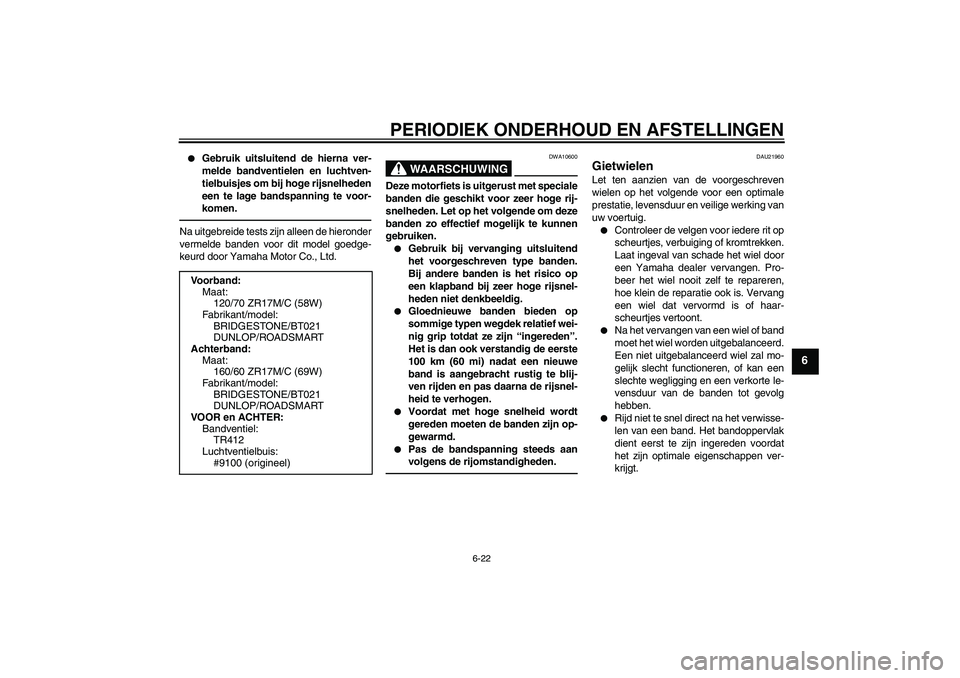 YAMAHA XJ6F 2010 Instructieboekje (in Dutch) PERIODIEK ONDERHOUD EN AFSTELLINGEN
6-22
6
Gebruik uitsluitend de hierna ver-
melde bandventielen en luchtven-
tielbuisjes om bij hoge rijsnelheden
een te lage bandspanning te voor-
komen.
Na uitgeb YAMAHA XJ6F 2010 Instructieboekje (in Dutch) PERIODIEK ONDERHOUD EN AFSTELLINGEN
6-22
6
Gebruik uitsluitend de hierna ver-
melde bandventielen en luchtven-
tielbuisjes om bij hoge rijsnelheden
een te lage bandspanning te voor-
komen.
Na uitgeb