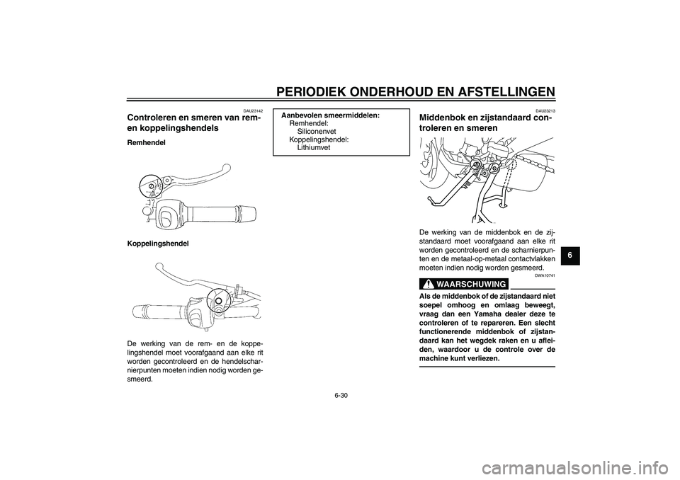 YAMAHA XJ6F 2010  Instructieboekje (in Dutch) PERIODIEK ONDERHOUD EN AFSTELLINGEN
6-30
6
DAU23142
Controleren en smeren van rem- 
en koppelingshendels Remhendel
Koppelingshendel
De werking van de rem- en de koppe-
lingshendel moet voorafgaand aan