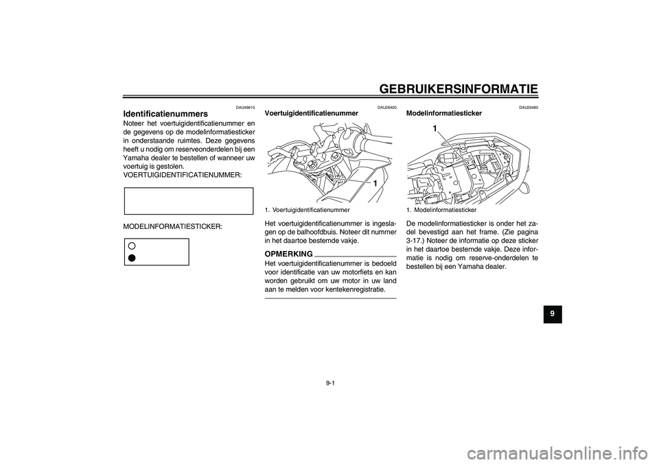 YAMAHA XJ6F 2010  Instructieboekje (in Dutch) GEBRUIKERSINFORMATIE
9-1
9
DAU48610
Identificatienummers Noteer het voertuigidentificatienummer en
de gegevens op de modelinformatiesticker
in onderstaande ruimtes. Deze gegevens
heeft u nodig om rese