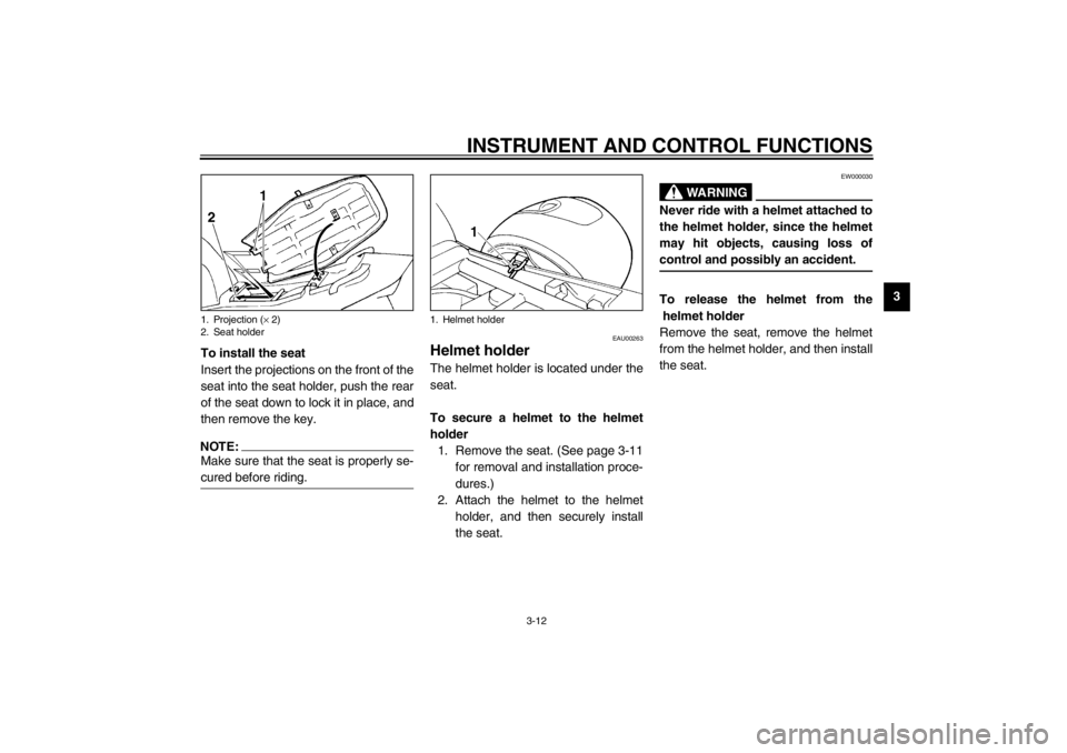 YAMAHA XJ900S 2002  Owners Manual INSTRUMENT AND CONTROL FUNCTIONS
3-12
3
To install the seat
Insert the projections on the front of the
seat into the seat holder, push the rear
of the seat down to lock it in place, and
then remove th