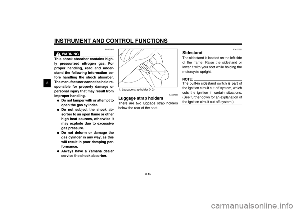 YAMAHA XJ900S 2002  Owners Manual INSTRUMENT AND CONTROL FUNCTIONS
3-15
3
EAU00315
WARNING
@ This shock absorber contains high-
ly pressurized nitrogen gas. For
proper handling, read and under-
stand the following information be-
fore