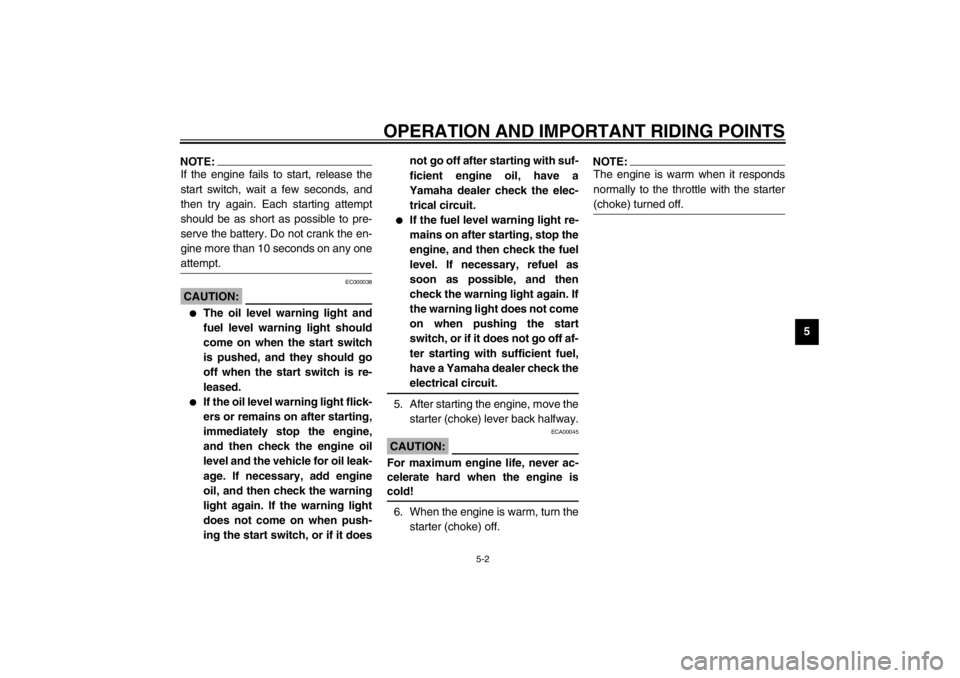 YAMAHA XJ900S 2002  Owners Manual OPERATION AND IMPORTANT RIDING POINTS
5-2
5
NOTE:_ If the engine fails to start, release the
start switch, wait a few seconds, and
then try again. Each starting attempt
should be as short as possible 