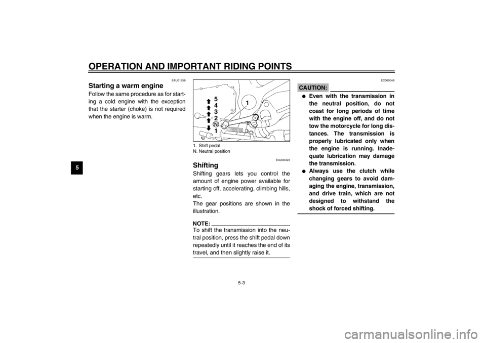 YAMAHA XJ900S 2002  Owners Manual OPERATION AND IMPORTANT RIDING POINTS
5-3
5
EAU01258
Starting a warm engine Follow the same procedure as for start-
ing a cold engine with the exception
that the starter (choke) is not required
when t