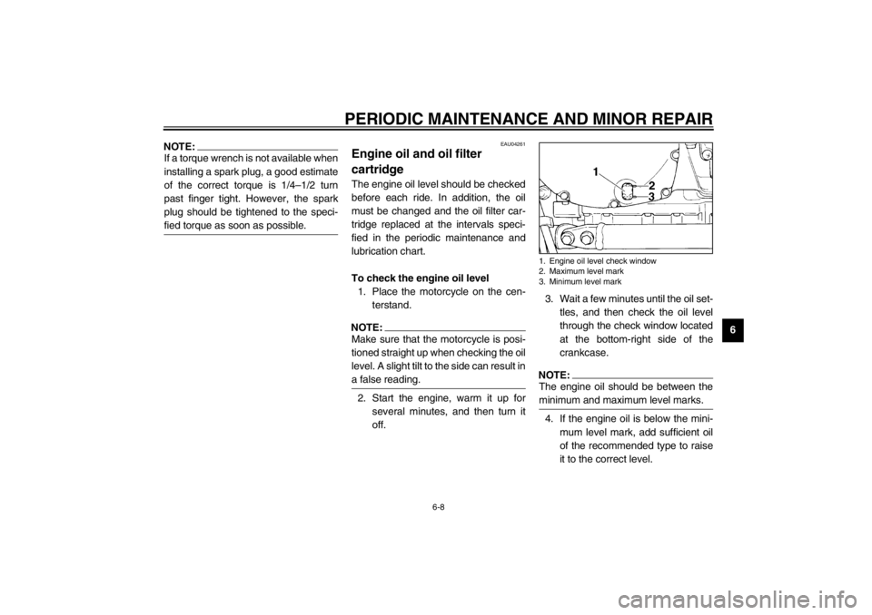 YAMAHA XJ900S 2002  Owners Manual PERIODIC MAINTENANCE AND MINOR REPAIR
6-8
6
NOTE:@ If a torque wrench is not available when
installing a spark plug, a good estimate
of the correct torque is 1/4–1/2 turn
past finger tight. However,