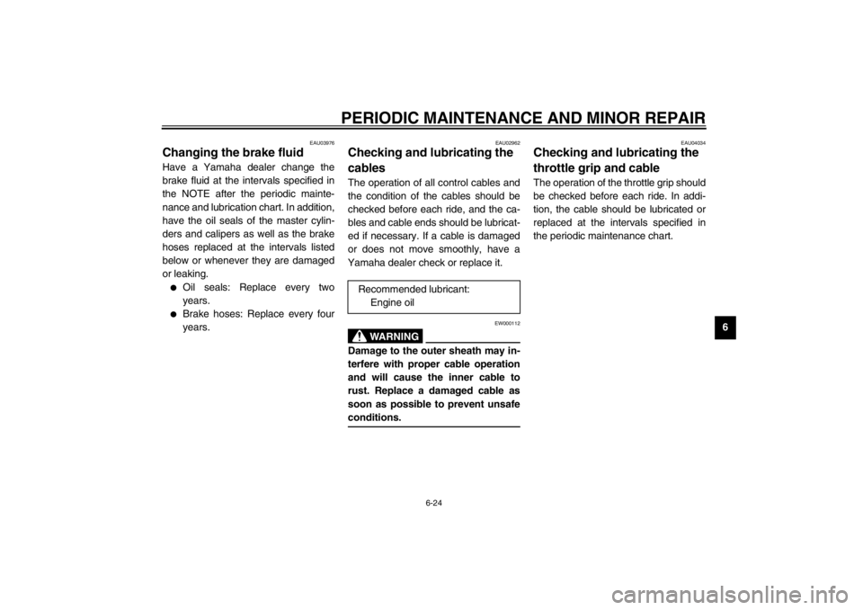 YAMAHA XJ900S 2002  Owners Manual PERIODIC MAINTENANCE AND MINOR REPAIR
6-24
6
EAU03976
Changing the brake fluid Have a Yamaha dealer change the
brake fluid at the intervals specified in
the NOTE after the periodic mainte-
nance and l