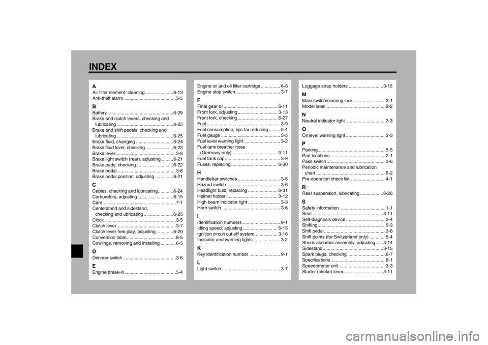 YAMAHA XJ900S 2002  Owners Manual 10-INDEXAAir filter element, cleaning ...................... 6-13
Anti-theft alarm ........................................3-5BBattery ................................................... 6-29
Brake an