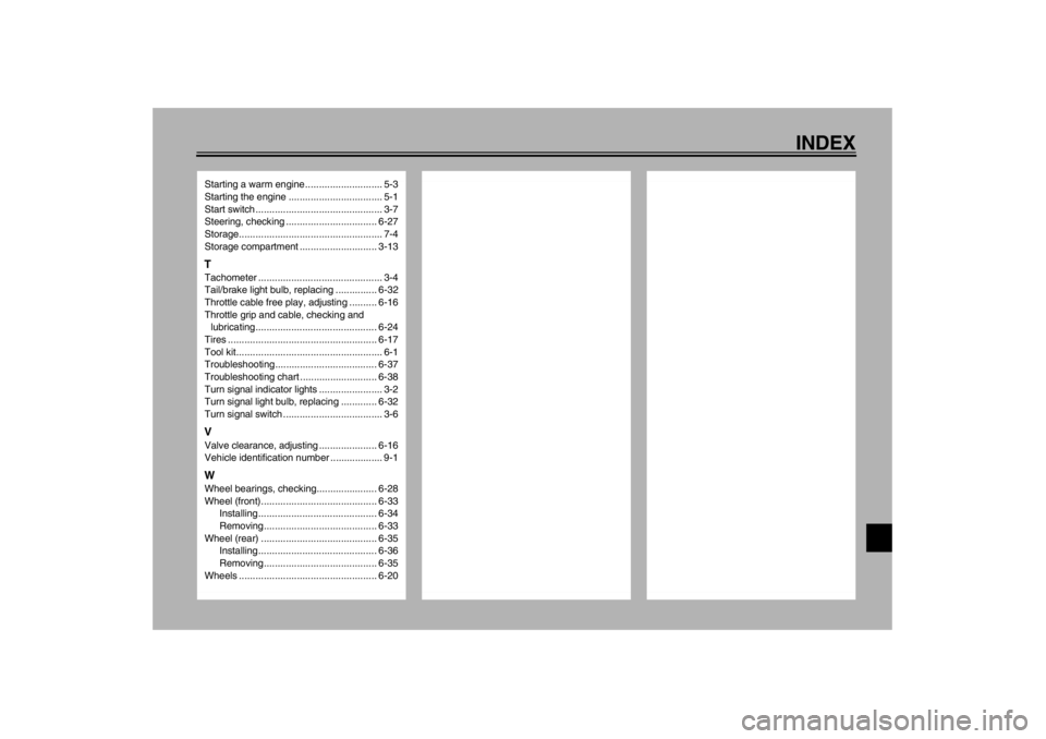 YAMAHA XJ900S 2002  Owners Manual INDEX
Starting a warm engine ............................ 5-3
Starting the engine .................................. 5-1
Start switch .............................................. 3-7
Steering, check