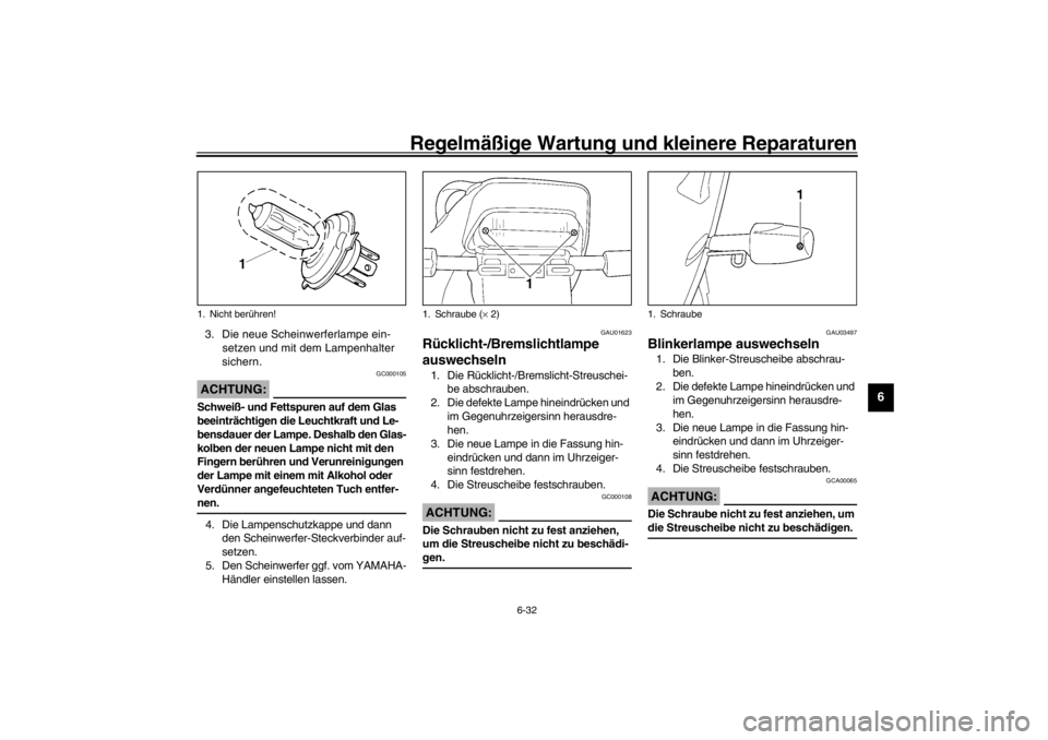 YAMAHA XJ900S 2002 Betriebsanleitungen (in German) Regelmäßige Wartung und kleinere Reparaturen
6-32
6
3. Die neue Scheinwerferlampe ein-
setzen und mit dem Lampenhalter
sichern.
GC000105
ACHTUNG:_ Schweiß- und Fettspuren auf dem Glas
beeinträch YAMAHA XJ900S 2002 Betriebsanleitungen (in German) Regelmäßige Wartung und kleinere Reparaturen
6-32
6
3. Die neue Scheinwerferlampe ein-
setzen und mit dem Lampenhalter
sichern.
GC000105
ACHTUNG:_ Schweiß- und Fettspuren auf dem Glas
beeinträch