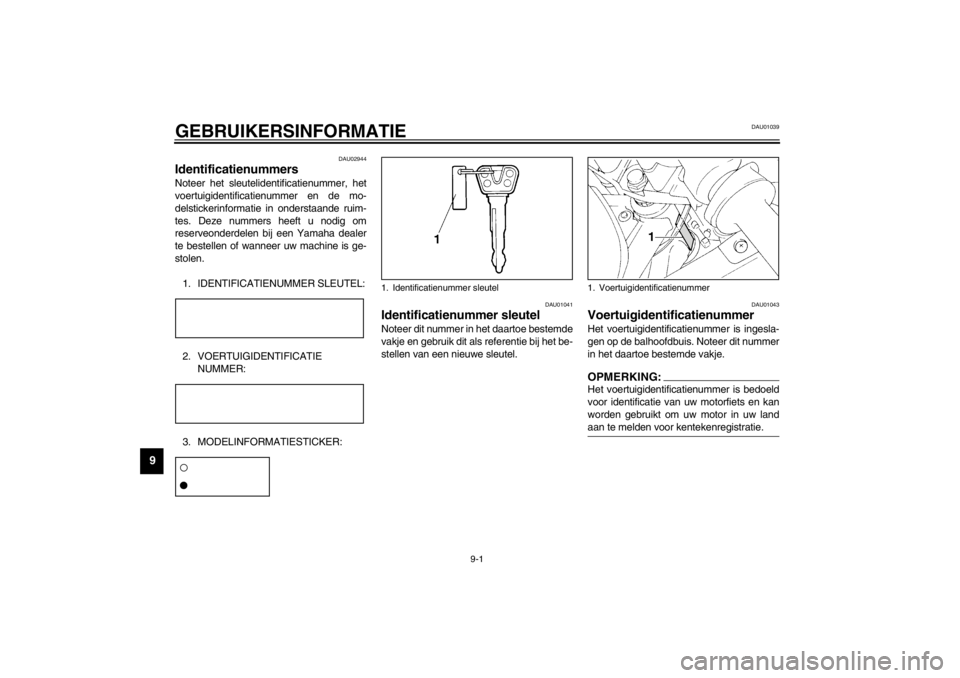YAMAHA XJ900S 2002  Instructieboekje (in Dutch) 9-1
9
DAU01039
9-GEBRUIKERSINFORMATIE
DAU02944
Identificatienummers Noteer het sleutelidentificatienummer, het
voertuigidentificatienummer en de mo-
delstickerinformatie in onderstaande ruim-
tes. Dez