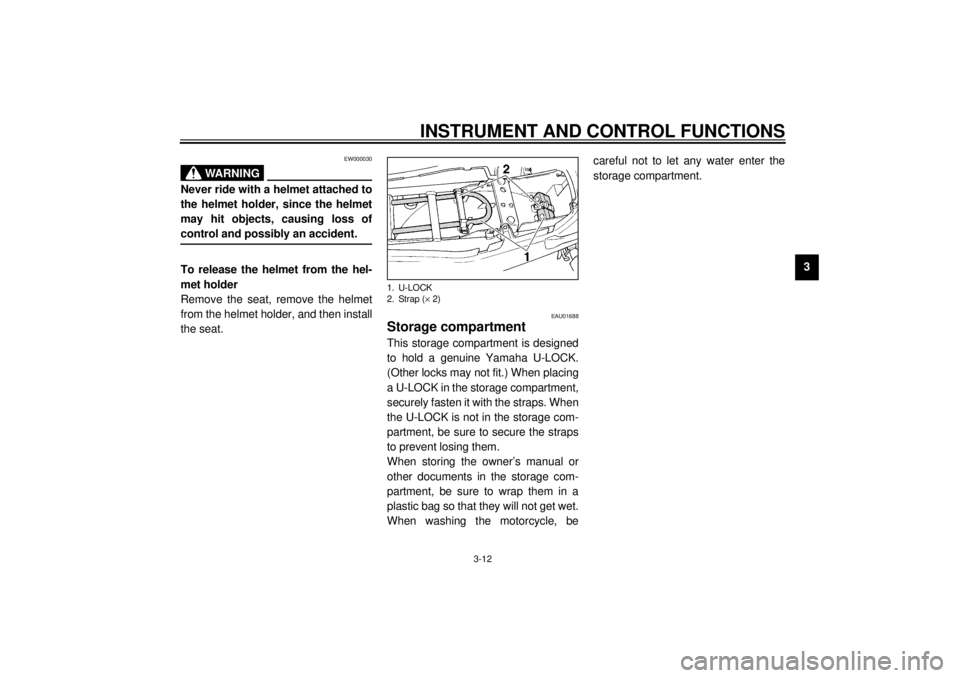 YAMAHA XJ900S 2001  Owners Manual INSTRUMENT AND CONTROL FUNCTIONS
3-12
3
EW000030
WARNING
@ Never ride with a helmet attached to
the helmet holder, since the helmet
may hit objects, causing loss of
control and possibly an accident. @