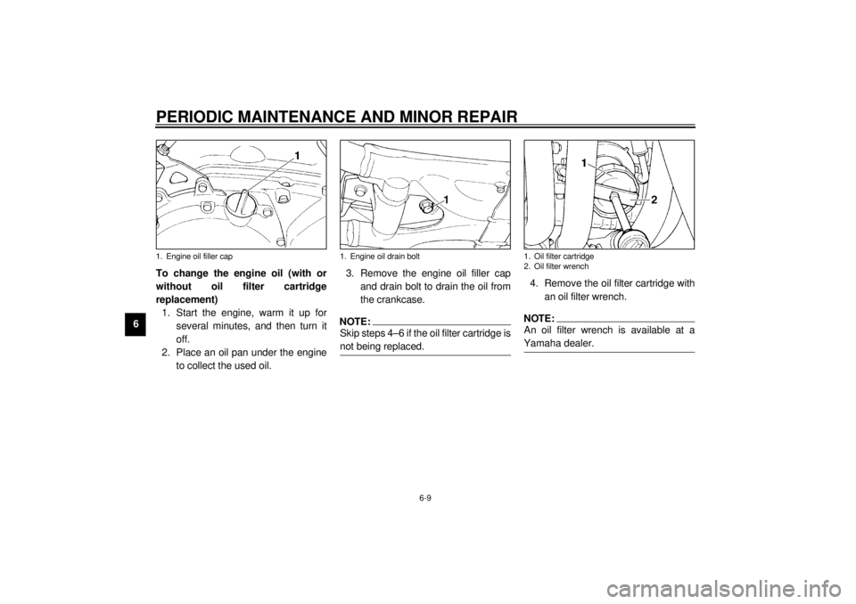 YAMAHA XJ900S 2001  Owners Manual PERIODIC MAINTENANCE AND MINOR REPAIR
6-9
6To change the engine oil (with or
without oil filter cartridge
replacement)
1. Start the engine, warm it up for
several minutes, and then turn it
off.
2. Pla