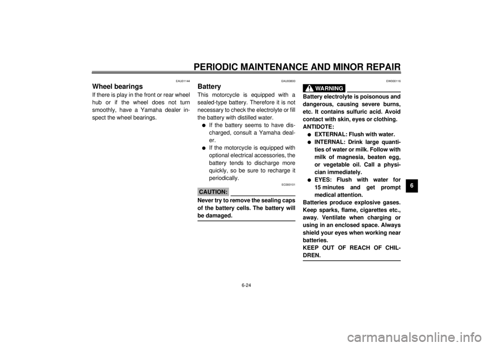 YAMAHA XJ900S 2000 Owners Manual PERIODIC MAINTENANCE AND MINOR REPAIR
6-24
6
EAU01144
Wheel bearingsIf there is play in the front or rear wheel
hub or if the wheel does not turn
smoothly, have a Yamaha dealer in-
spect the wheel bea YAMAHA XJ900S 2000 Owners Manual PERIODIC MAINTENANCE AND MINOR REPAIR
6-24
6
EAU01144
Wheel bearingsIf there is play in the front or rear wheel
hub or if the wheel does not turn
smoothly, have a Yamaha dealer in-
spect the wheel bea