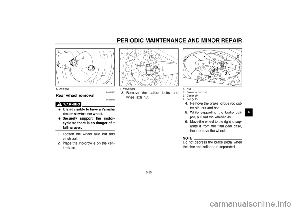 YAMAHA XJ900S 2000  Owners Manual PERIODIC MAINTENANCE AND MINOR REPAIR
6-30
6
EAU01557
Rear wheel removal
EW000122
WARNING
@ l
It is advisable to have a Yamaha
dealer service the wheel.
l
Securely support the motor-
cycle so there is