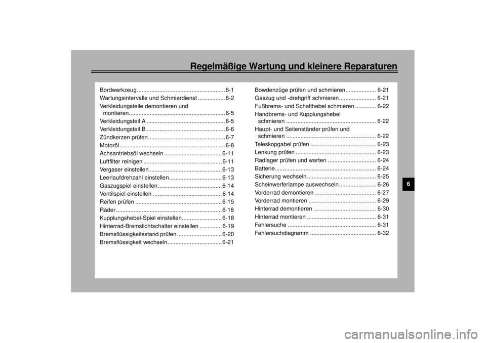YAMAHA XJ900S 2000  Betriebsanleitungen (in German) 6
Regelmäßige Wartung und kleinere Reparaturen
Bordwerkzeug ....................................................... 6-1
Wartungsintervalle und Schmierdienst ................. 6-2
Verkleidungsteile d