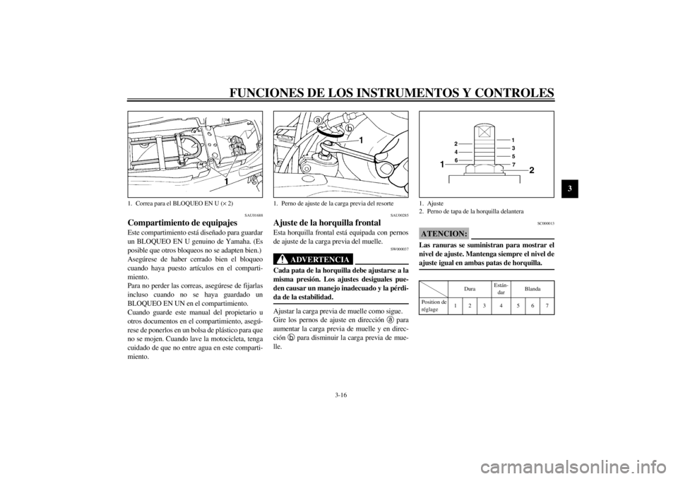 YAMAHA XJ900S 2000 Manuale de Empleo (in Spanish) FUNCIONES DE LOS INSTRUMENTOS Y CONTROLES
3-16
3
SAU01688
Compartimiento de equipajesEste compartimiento está diseñado para guardar
un BLOQUEO EN U genuino de Yamaha. (Es
posible que otros bloqueos YAMAHA XJ900S 2000 Manuale de Empleo (in Spanish) FUNCIONES DE LOS INSTRUMENTOS Y CONTROLES
3-16
3
SAU01688
Compartimiento de equipajesEste compartimiento está diseñado para guardar
un BLOQUEO EN U genuino de Yamaha. (Es
posible que otros bloqueos