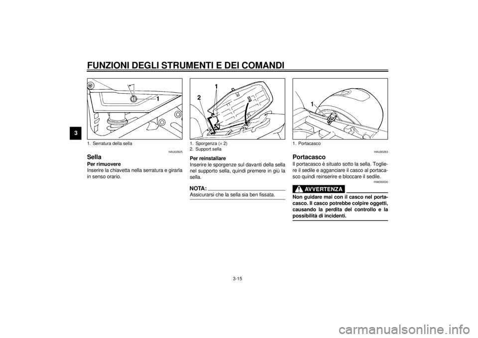 YAMAHA XJ900S 2000  Manuale duso (in Italian) FUNZIONI DEGLI STRUMENTI E DEI COMANDI
3-15
3
HAU02925
SellaPer rimuovere
Inserire la chiavetta nella serratura e girarla
in senso orario.Per reinstallare
Inserire le sporgenze sul davanti della sella