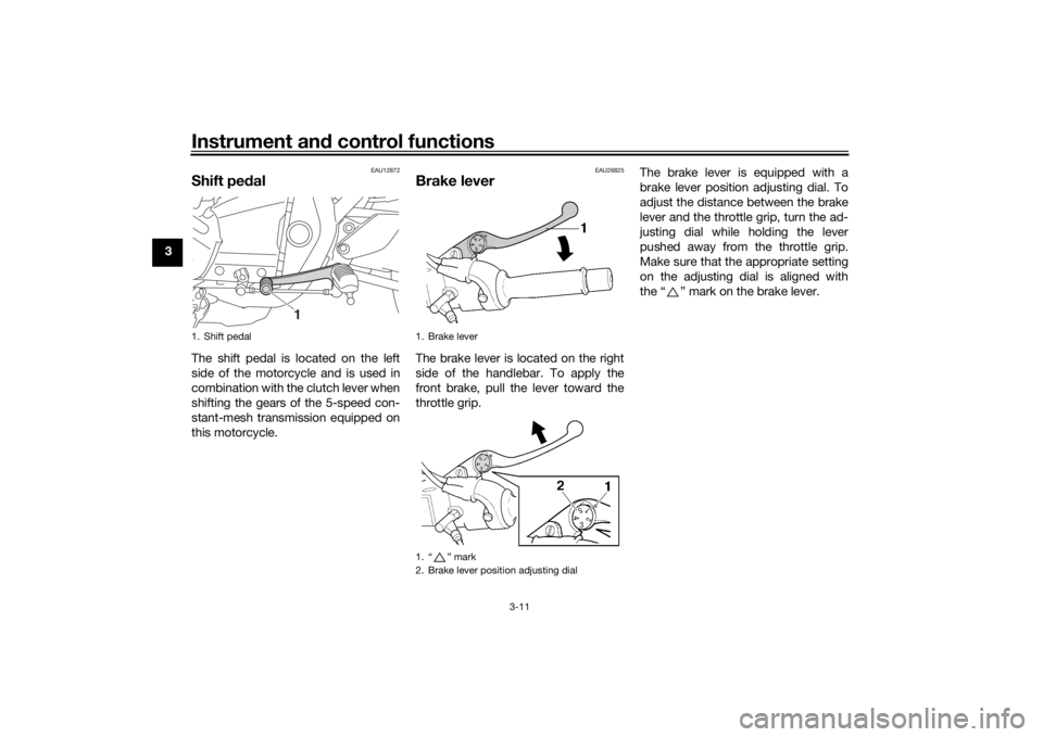 YAMAHA XJR 1300 2016  Owners Manual Instrument and control functions
3-11
3
EAU12872
Shift pe dalThe shift pedal is located on the left
side of the motorcycle and is used in
combination with the clutch lever when
shifting the gears of t