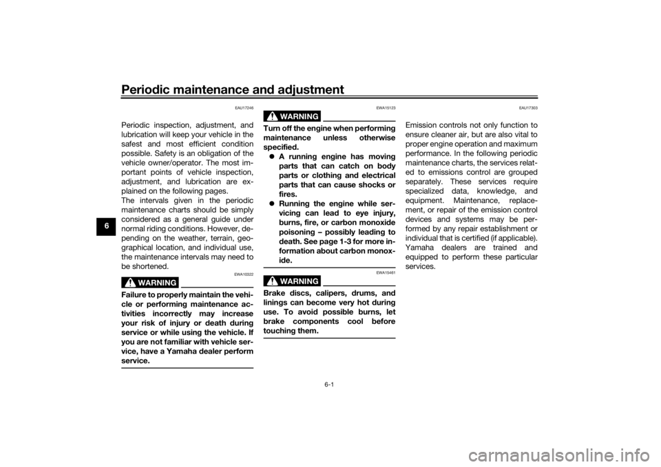 YAMAHA XJR 1300 2016 Owners Manual Periodic maintenance an d a djustment
6-1
6
EAU17246
Periodic inspection, adjustment, and
lubrication will keep your vehicle in the
safest and most efficient condition
possible. Safety is an obligatio YAMAHA XJR 1300 2016 Owners Manual Periodic maintenance an d a djustment
6-1
6
EAU17246
Periodic inspection, adjustment, and
lubrication will keep your vehicle in the
safest and most efficient condition
possible. Safety is an obligatio