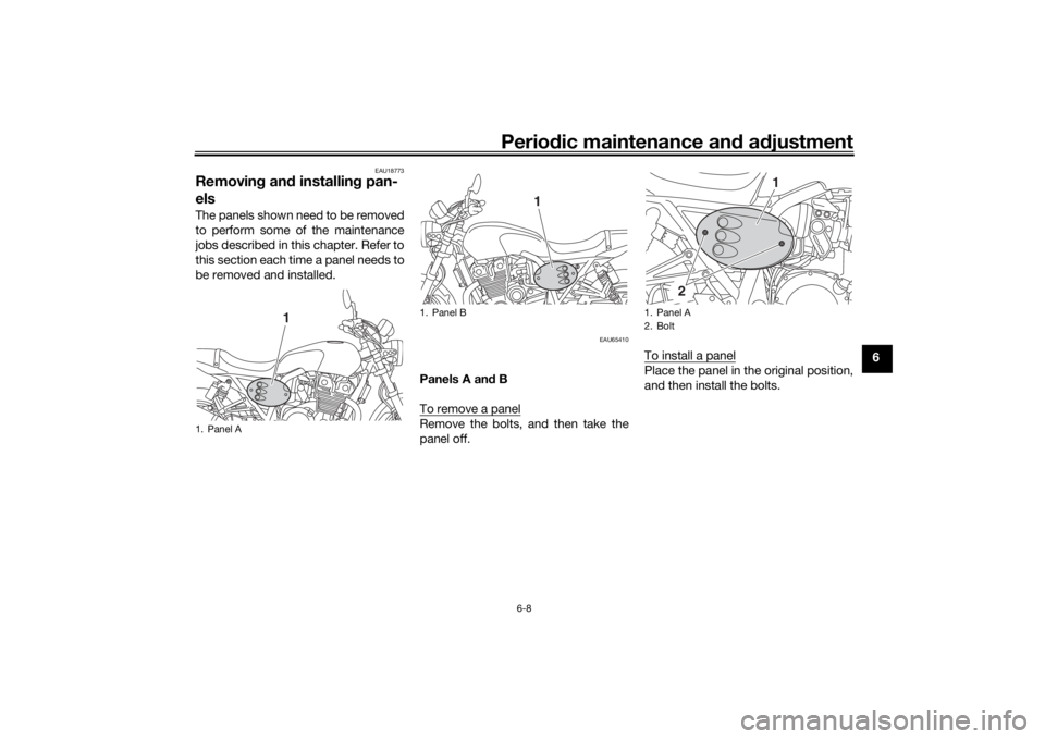 YAMAHA XJR 1300 2016  Owners Manual Periodic maintenance an d a djustment
6-8
6
EAU18773
Removin g an d installin g pan-
elsThe panels shown need to be removed
to perform some of the maintenance
jobs described in this chapter. Refer to
