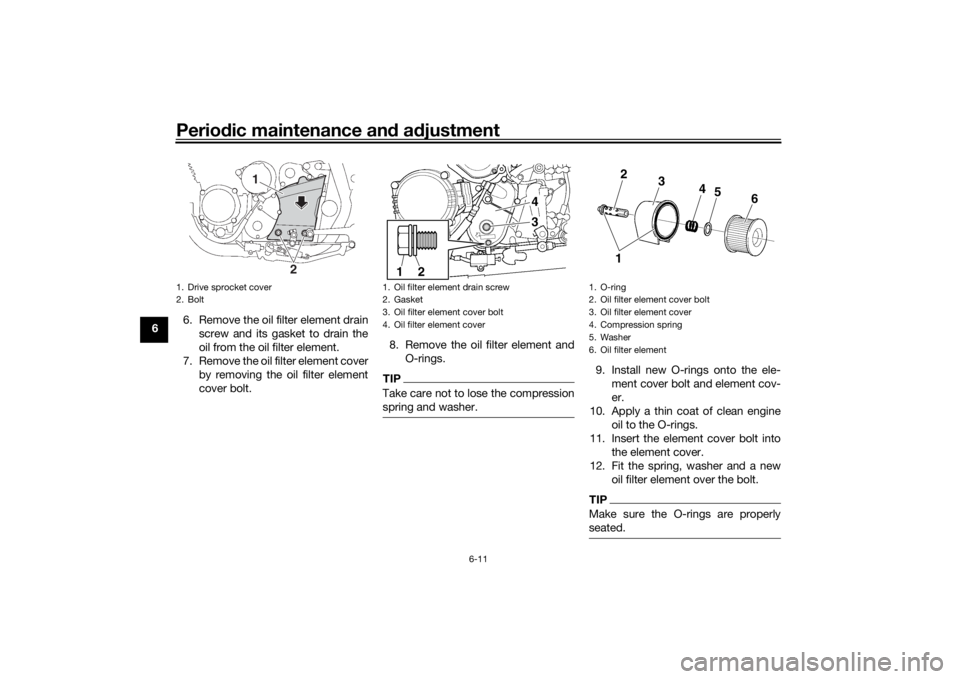 YAMAHA XJR 1300 2016 Owners Manual Periodic maintenance an d a djustment
6-11
6 6. Remove the oil filter element drain
screw and its gasket to drain the
oil from the oil filter element.
7. Remove the oil filter element cover by removin YAMAHA XJR 1300 2016 Owners Manual Periodic maintenance an d a djustment
6-11
6 6. Remove the oil filter element drain
screw and its gasket to drain the
oil from the oil filter element.
7. Remove the oil filter element cover by removin