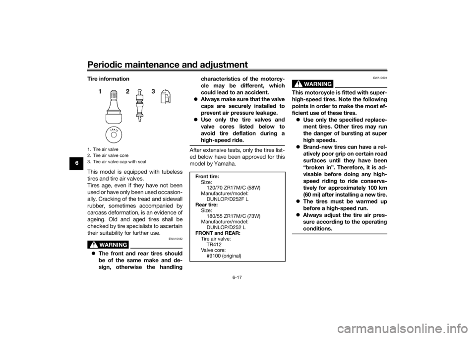 YAMAHA XJR 1300 2016  Owners Manual Periodic maintenance an d a djustment
6-17
6 Tire information
This model is equipped with tubeless
tires and tire air valves.
Tires age, even if they have not been
used or have only been used occasion