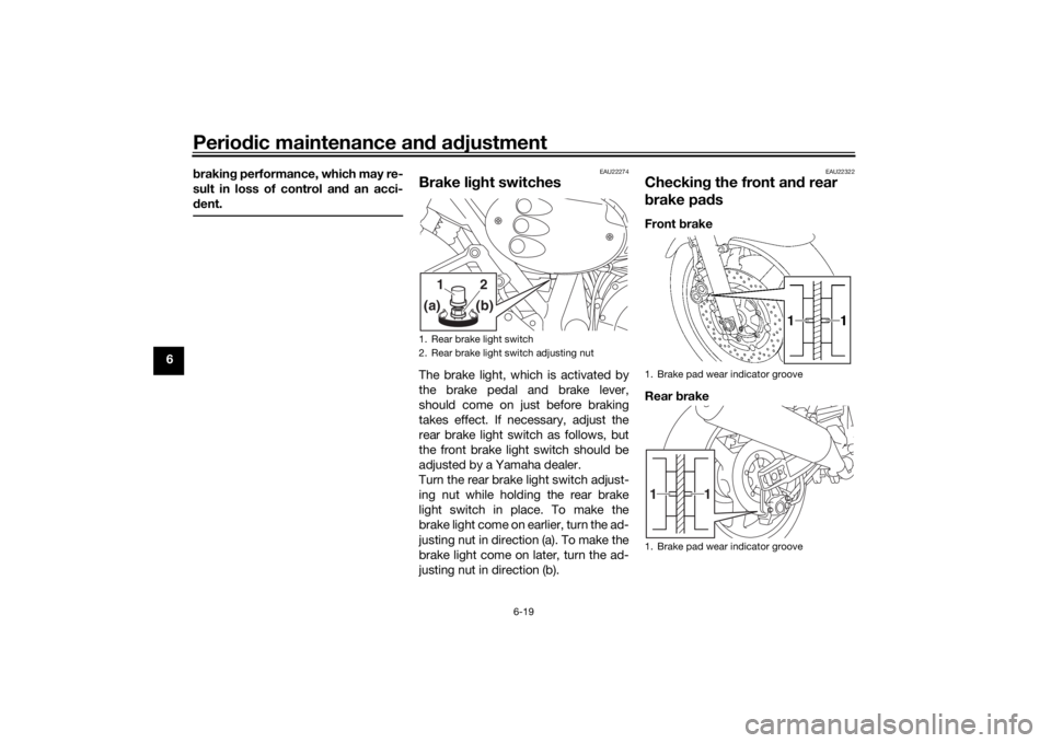 YAMAHA XJR 1300 2016  Owners Manual Periodic maintenance an d a djustment
6-19
6 b
rakin g performance, which may re-
sult in loss of control and  an acci-
d ent.
EAU22274
Brake li ght switchesThe brake light, which is activated by
the 