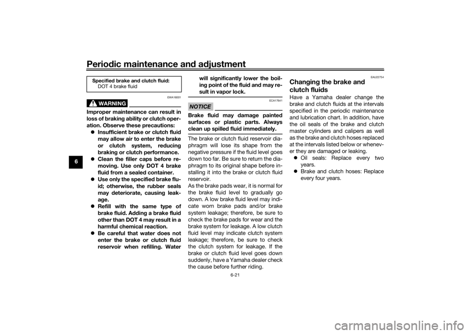 YAMAHA XJR 1300 2016 Owners Manual Periodic maintenance an d a djustment
6-21
6
WARNING
EWA16001
Improper maintenance can result in
loss of b raking a bility or clutch oper-
ation. O bserve these precautions:
Insufficient brake or YAMAHA XJR 1300 2016 Owners Manual Periodic maintenance an d a djustment
6-21
6
WARNING
EWA16001
Improper maintenance can result in
loss of b raking a bility or clutch oper-
ation. O bserve these precautions:
Insufficient brake or