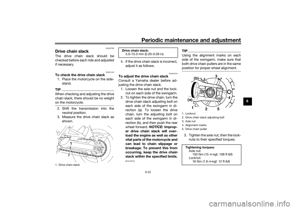 YAMAHA XJR 1300 2016 Owners Manual Periodic maintenance an d a djustment
6-22
6
EAU22762
Drive chain slackThe drive chain slack should be
checked before each ride and adjusted
if necessary.
EAU51444
To check the d rive chain slack
1. P YAMAHA XJR 1300 2016 Owners Manual Periodic maintenance an d a djustment
6-22
6
EAU22762
Drive chain slackThe drive chain slack should be
checked before each ride and adjusted
if necessary.
EAU51444
To check the d rive chain slack
1. P