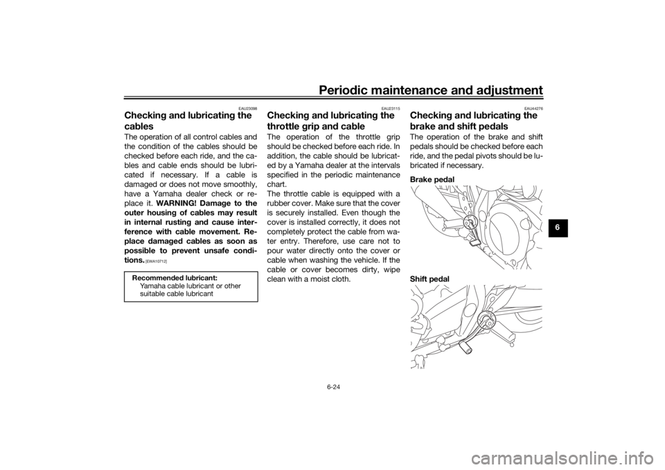 YAMAHA XJR 1300 2016 Owners Manual Periodic maintenance an d a djustment
6-24
6
EAU23098
Checkin g an d lu bricatin g the
ca blesThe operation of all control cables and
the condition of the cables should be
checked before each ride, a YAMAHA XJR 1300 2016 Owners Manual Periodic maintenance an d a djustment
6-24
6
EAU23098
Checkin g an d lu bricatin g the
ca blesThe operation of all control cables and
the condition of the cables should be
checked before each ride, a