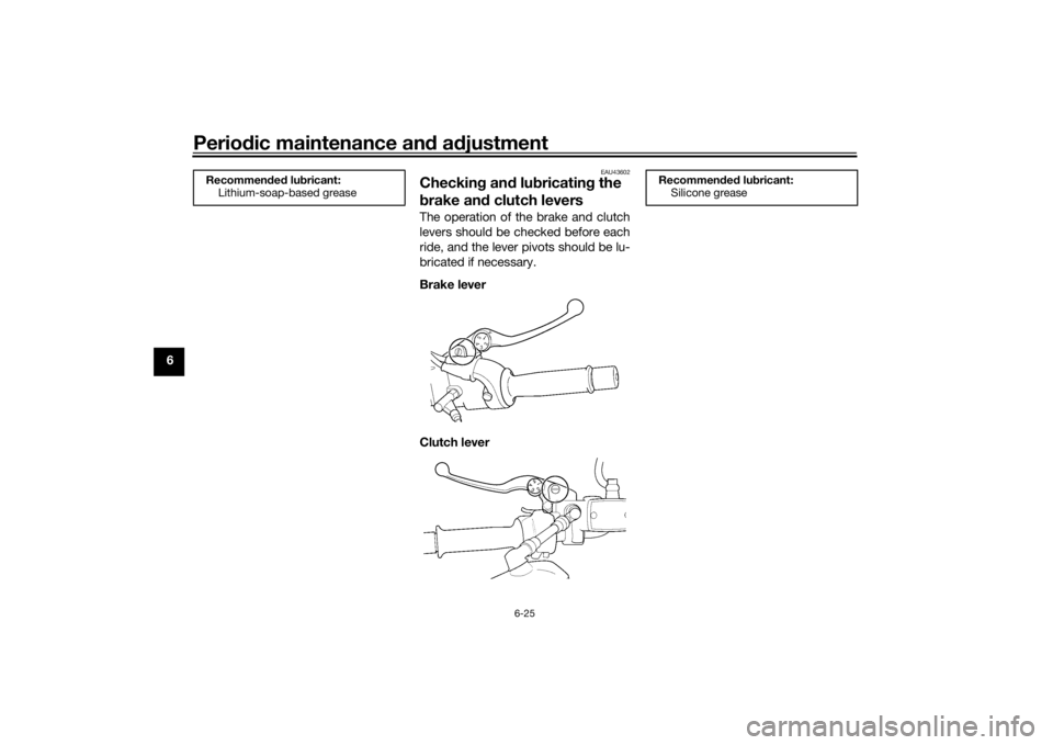 YAMAHA XJR 1300 2016  Owners Manual Periodic maintenance an d a djustment
6-25
6
EAU43602
Checkin g an d lu bricatin g the 
b rake an d clutch leversThe operation of the brake and clutch
levers should be checked before each
ride, and th