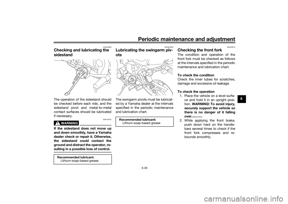 YAMAHA XJR 1300 2016 Owners Manual Periodic maintenance an d a djustment
6-26
6
EAU23203
Checkin g an d lu bricatin g the
si destan dThe operation of the sidestand should
be checked before each ride, and the
sidestand pivot and metal- YAMAHA XJR 1300 2016 Owners Manual Periodic maintenance an d a djustment
6-26
6
EAU23203
Checkin g an d lu bricatin g the
si destan dThe operation of the sidestand should
be checked before each ride, and the
sidestand pivot and metal-