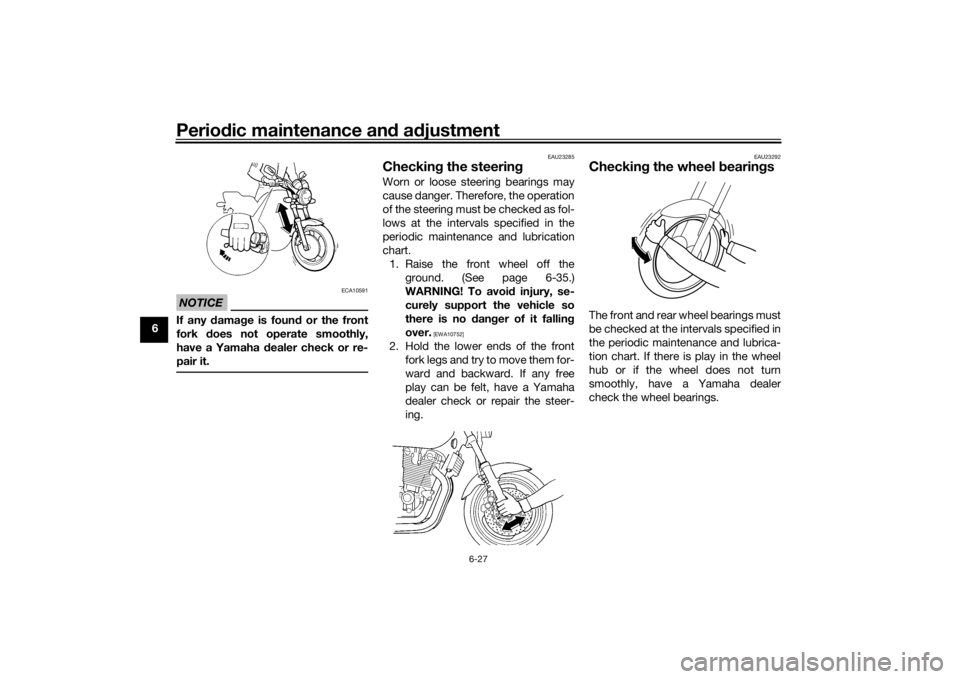 YAMAHA XJR 1300 2016 Owners Manual Periodic maintenance an d a djustment
6-27
6
NOTICE
ECA10591
If any d amage is foun d or the front
fork does not operate smoothly,
have a Yamaha d ealer check or re-
pair it.
EAU23285
Checkin g the s YAMAHA XJR 1300 2016 Owners Manual Periodic maintenance an d a djustment
6-27
6
NOTICE
ECA10591
If any d amage is foun d or the front
fork does not operate smoothly,
have a Yamaha d ealer check or re-
pair it.
EAU23285
Checkin g the s