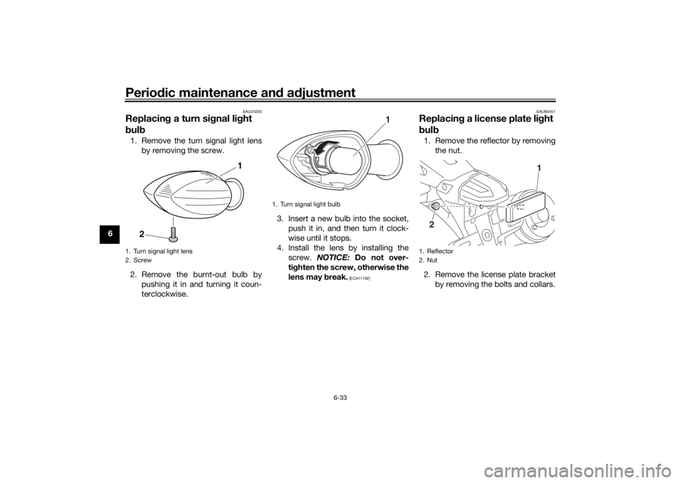 YAMAHA XJR 1300 2016  Owners Manual Periodic maintenance an d a djustment
6-33
6
EAU24205
Replacin g a turn si gnal li ght 
b ul b1. Remove the turn signal light lens
by removing the screw.
2. Remove the burnt-out bulb by pushing it in 