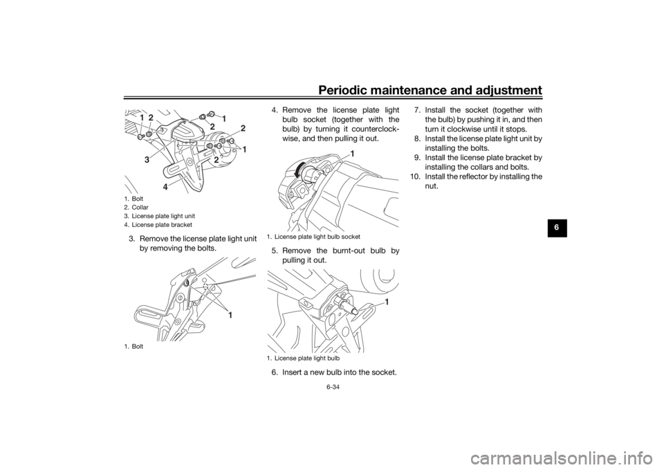 YAMAHA XJR 1300 2016  Owners Manual Periodic maintenance an d a djustment
6-34
6
3. Remove the license plate light unit by removing the bolts. 4. Remove the license plate light
bulb socket (together with the
bulb) by turning it counterc