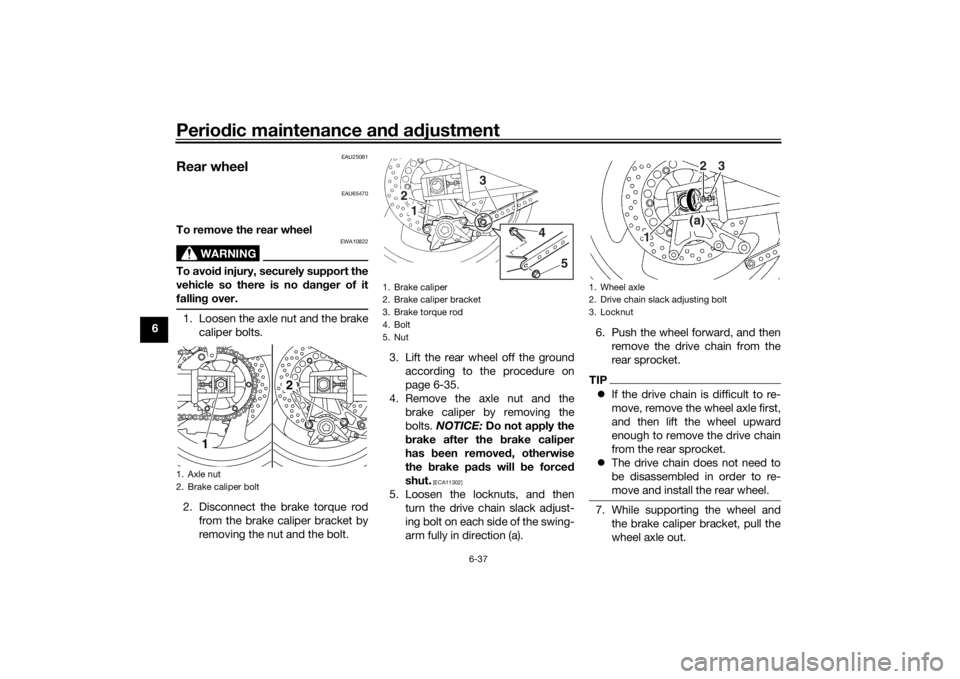 YAMAHA XJR 1300 2016 Owners Manual Periodic maintenance an d a djustment
6-37
6
EAU25081
Rear wheel
EAU65470
To remove the rear wheel
WARNING
EWA10822
To avoi d injury, securely support the
vehicle so there is no dan ger of it
fallin YAMAHA XJR 1300 2016 Owners Manual Periodic maintenance an d a djustment
6-37
6
EAU25081
Rear wheel
EAU65470
To remove the rear wheel
WARNING
EWA10822
To avoi d injury, securely support the
vehicle so there is no dan ger of it
fallin