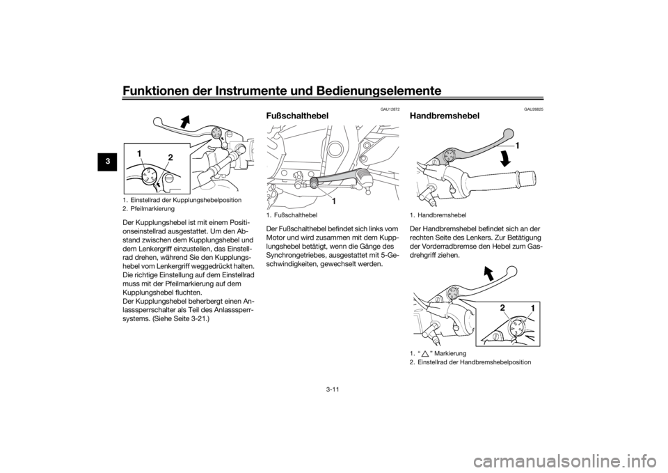 YAMAHA XJR 1300 2016 Betriebsanleitungen (in German) Funktionen der Instru mente un d Be dienun gselemente
3-11
3
Der Kupplungshebel ist mit einem Positi-
onseinstellrad ausgestattet. Um den Ab-
stand zwischen dem Kupplungshebel und
dem Lenkergriff ein YAMAHA XJR 1300 2016 Betriebsanleitungen (in German) Funktionen der Instru mente un d Be dienun gselemente
3-11
3
Der Kupplungshebel ist mit einem Positi-
onseinstellrad ausgestattet. Um den Ab-
stand zwischen dem Kupplungshebel und
dem Lenkergriff ein
