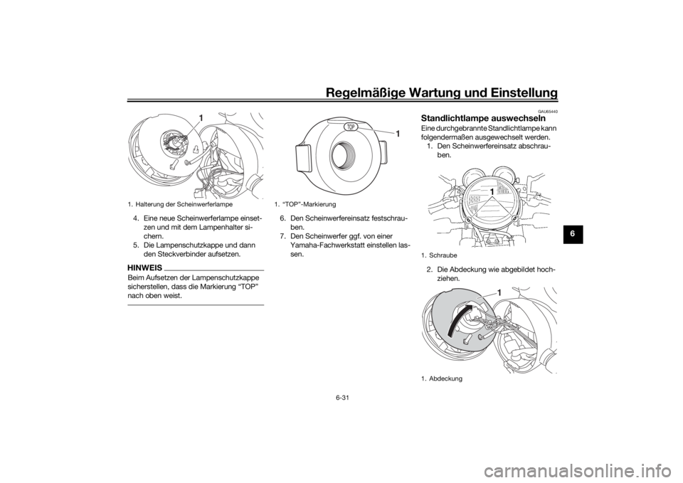 YAMAHA XJR 1300 2016  Betriebsanleitungen (in German) Regelmäßi ge Wartun g und  Einstellun g
6-31
6
4. Eine neue Scheinwerferlampe einset-
zen und mit dem Lampenhalter si-
chern.
5. Die Lampenschutzkappe und dann  den Steckverbinder aufsetzen.HINWEISB