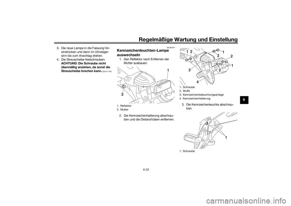YAMAHA XJR 1300 2016  Betriebsanleitungen (in German) Regelmäßi ge Wartun g und  Einstellun g
6-33
6
3. Die neue Lampe in die Fassung hin-
eindrücken und dann im Uhrzeiger-
sinn bis zum Anschlag drehen.
4. Die Streuscheibe festschrauben.  ACHTUNG:  Di