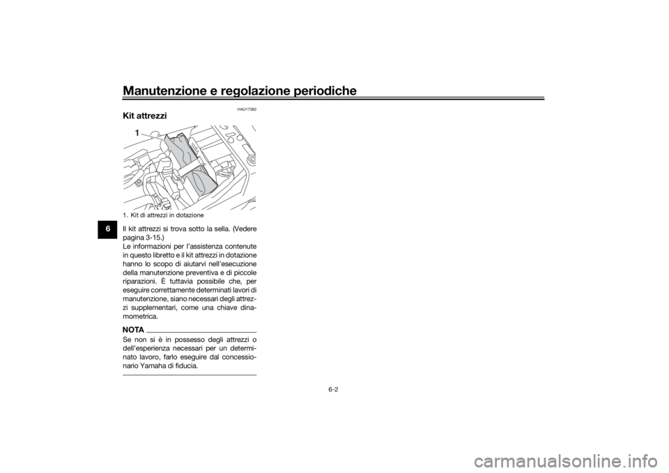 YAMAHA XJR 1300 2016  Manuale duso (in Italian) Manutenzione e regolazione perio diche
6-2
6
HAU17382
Kit attrezziIl kit attrezzi si trova sotto la sella. (Vedere
pagina 3-15.)
Le informazioni per l’assistenza contenute
in questo libretto e il ki