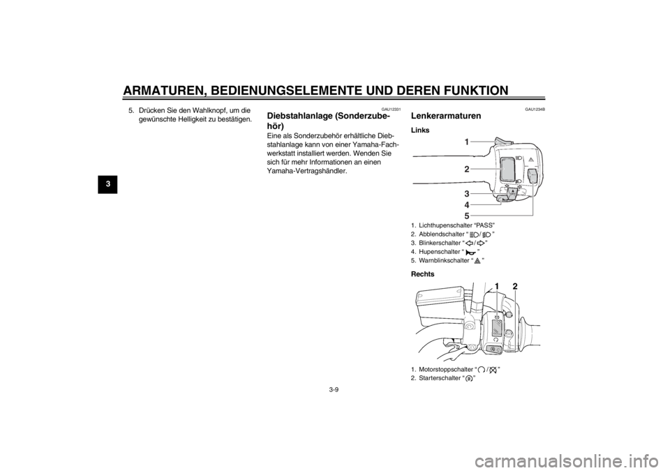 YAMAHA XJR 1300 2013  Betriebsanleitungen (in German) ARMATUREN, BEDIENUNGSELEMENTE UND DEREN FUNKTION
3-9
3
5. Drücken Sie den Wahlknopf, um die gewünschte Helligkeit zu bestätigen.
GAU12331
Diebstahlanlage (Sonderzube-
hör) Eine als Sonderzubehör 