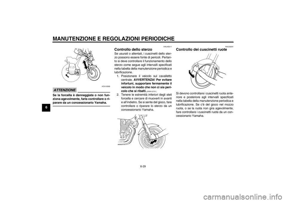 YAMAHA XJR 1300 2013 Manuale duso (in Italian) MANUTENZIONE E REGOLAZIONI PERIODICHE
6-29
6
ATTENZIONE
HCA10590
Se la forcella è danneggiata o non fun-
ziona agevolmente, farla controllare o ri-
parare da un concessionario Yamaha.
HAU45511
Contro YAMAHA XJR 1300 2013 Manuale duso (in Italian) MANUTENZIONE E REGOLAZIONI PERIODICHE
6-29
6
ATTENZIONE
HCA10590
Se la forcella è danneggiata o non fun-
ziona agevolmente, farla controllare o ri-
parare da un concessionario Yamaha.
HAU45511
Contro