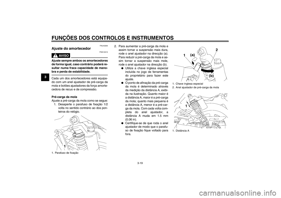 YAMAHA XJR 1300 2013 Manual de utilização (in Portuguese) FUNÇÕES DOS CONTROLOS E INSTRUMENTOS
3-19
3
PAU43256
Ajuste do amortecedor
AV I S O
PWA10210
Ajuste sempre ambos os amortecedores
de forma igual, caso contrário poderá re-
sultar numa fraca capac YAMAHA XJR 1300 2013 Manual de utilização (in Portuguese) FUNÇÕES DOS CONTROLOS E INSTRUMENTOS
3-19
3
PAU43256
Ajuste do amortecedor
AV I S O
PWA10210
Ajuste sempre ambos os amortecedores
de forma igual, caso contrário poderá re-
sultar numa fraca capac