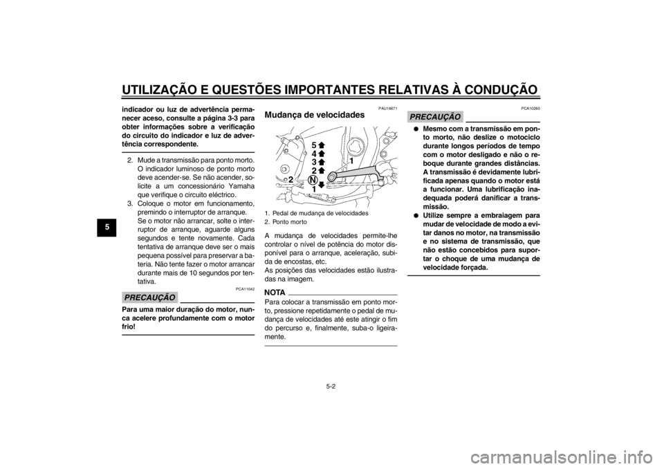 YAMAHA XJR 1300 2013 Manual de utilização (in Portuguese) UTILIZAÇÃO E QUESTÕES IMPORTANTES RELATIVAS À CONDUÇÃO
5-2
5
indicador ou luz de advertência perma-
necer aceso, consulte a página 3-3 para
obter informações sobre a verificação
do circuit YAMAHA XJR 1300 2013 Manual de utilização (in Portuguese) UTILIZAÇÃO E QUESTÕES IMPORTANTES RELATIVAS À CONDUÇÃO
5-2
5
indicador ou luz de advertência perma-
necer aceso, consulte a página 3-3 para
obter informações sobre a verificação
do circuit