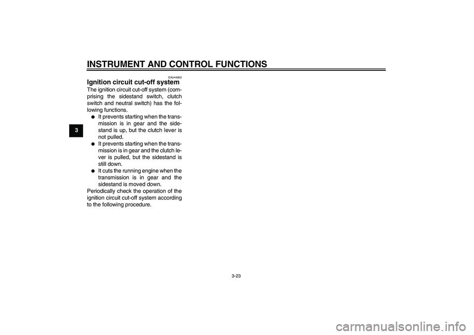 YAMAHA XJR 1300 2011  Owners Manual INSTRUMENT AND CONTROL FUNCTIONS
3-23
3
EAU44902
Ignition circuit cut-off system The ignition circuit cut-off system (com-
prising the sidestand switch, clutch
switch and neutral switch) has the fol-
