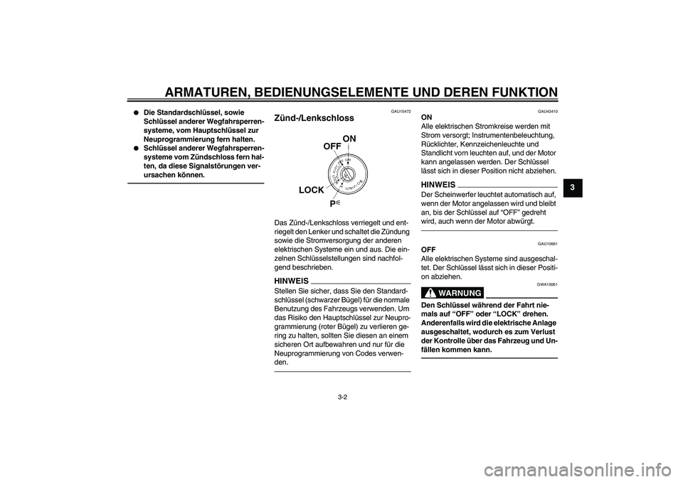 YAMAHA XJR 1300 2011 Betriebsanleitungen (in German) ARMATUREN, BEDIENUNGSELEMENTE UND DEREN FUNKTION
3-2
3
Die Standardschlüssel, sowie
Schlüssel anderer Wegfahrsperren-
systeme, vom Hauptschlüssel zur
Neuprogrammierung fern halten.
Schlüssel YAMAHA XJR 1300 2011 Betriebsanleitungen (in German) ARMATUREN, BEDIENUNGSELEMENTE UND DEREN FUNKTION
3-2
3
Die Standardschlüssel, sowie
Schlüssel anderer Wegfahrsperren-
systeme, vom Hauptschlüssel zur
Neuprogrammierung fern halten.
Schlüssel