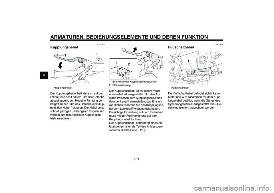 YAMAHA XJR 1300 2011 Betriebsanleitungen (in German) ARMATUREN, BEDIENUNGSELEMENTE UND DEREN FUNKTION
3-11
3
GAU12830
Kupplungshebel Der Kupplungshebel befindet sich auf der
linken Seite des Lenkers. Um das Getriebe
auszukuppeln, den Hebel in Richtung YAMAHA XJR 1300 2011 Betriebsanleitungen (in German) ARMATUREN, BEDIENUNGSELEMENTE UND DEREN FUNKTION
3-11
3
GAU12830
Kupplungshebel Der Kupplungshebel befindet sich auf der
linken Seite des Lenkers. Um das Getriebe
auszukuppeln, den Hebel in Richtung