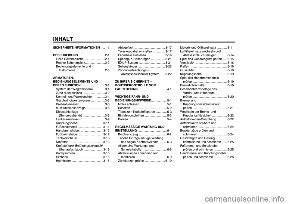 YAMAHA XJR 1300 2011 Betriebsanleitungen (in German) INHALTSICHERHEITSINFORMATIONEN ....1-1
BESCHREIBUNG ..............................2-1
Linke Seitenansicht .........................2-1
Rechte Seitenansicht.......................2-2
Bedienungselemente YAMAHA XJR 1300 2011 Betriebsanleitungen (in German) INHALTSICHERHEITSINFORMATIONEN ....1-1
BESCHREIBUNG ..............................2-1
Linke Seitenansicht .........................2-1
Rechte Seitenansicht.......................2-2
Bedienungselemente