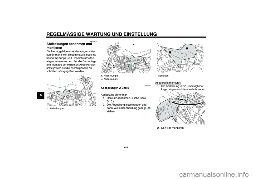 YAMAHA XJR 1300 2011  Betriebsanleitungen (in German) REGELMÄSSIGE WARTUNG UND EINSTELLUNG
6-9
6
GAU18771
Abdeckungen abnehmen und 
montieren Die hier abgebildeten Abdeckungen müs-
sen für manche in diesem Kapitel beschrie-
benen Wartungs- und Reparat