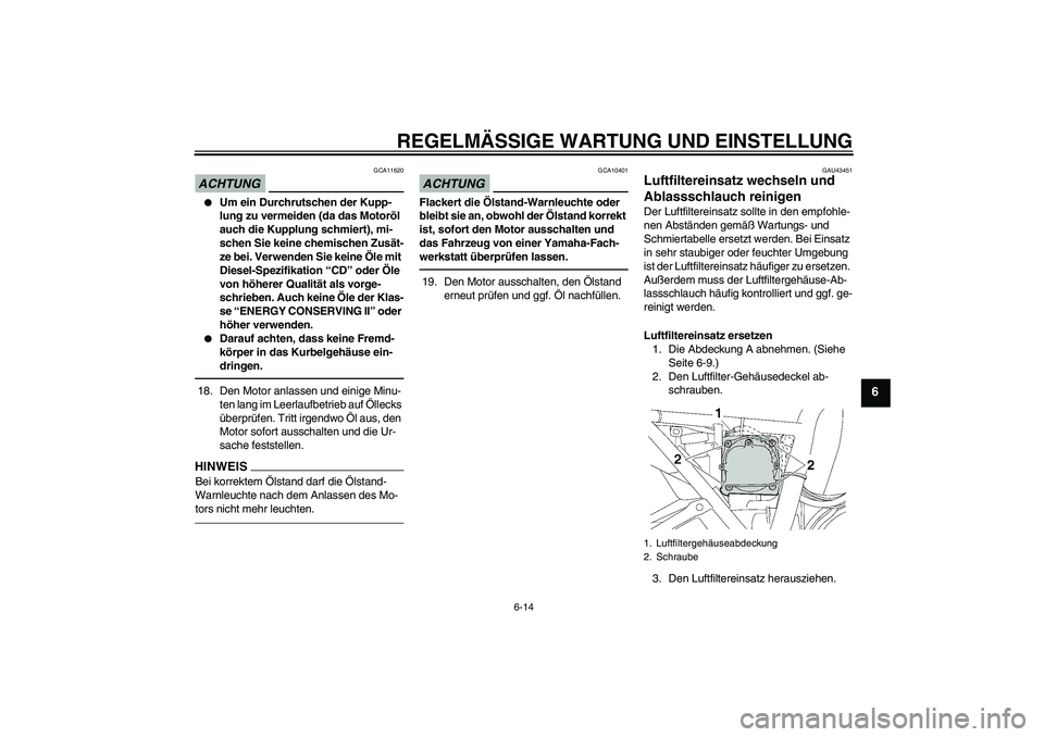 YAMAHA XJR 1300 2011  Betriebsanleitungen (in German) REGELMÄSSIGE WARTUNG UND EINSTELLUNG
6-14
6
ACHTUNG
GCA11620

Um ein Durchrutschen der Kupp-
lung zu vermeiden (da das Motoröl 
auch die Kupplung schmiert), mi-
schen Sie keine chemischen Zusät-
z